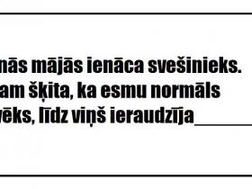 KONKURSS: Viņš domāja, ka esmu normāls, līdz ieraudzīja_____ BEIDZIES